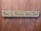 Never let yesterday...