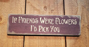 If friends were flowers...