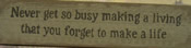 Never get so busy...